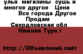 улья, магазины, сушь и многое другое › Цена ­ 2 700 - Все города Другое » Продам   . Свердловская обл.,Нижняя Тура г.